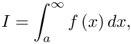 \[ I = \int_{a}^{\infty} f\left(x\right) dx, \]